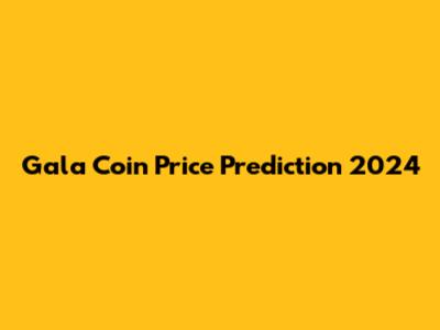 Gala Coin Price Prediction 2024