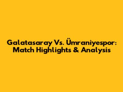 Galatasaray Vs. Ümraniyespor: Match Highlights & Analysis