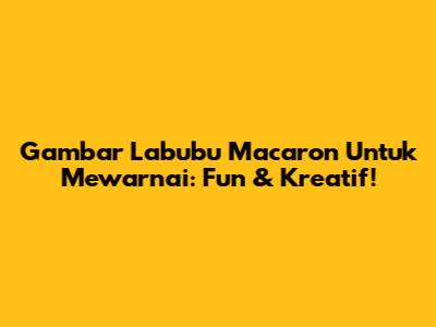 Gambar Labubu Macaron Untuk Mewarnai: Fun & Kreatif!