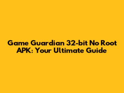 Game Guardian 32-bit No Root APK: Your Ultimate Guide