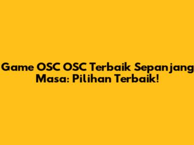 Game OSC OSC Terbaik Sepanjang Masa: Pilihan Terbaik!