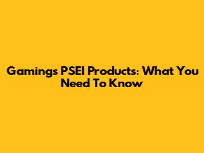 Gaming's PSEI Products: What You Need To Know