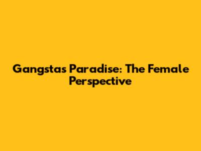 Gangsta's Paradise: The Female Perspective
