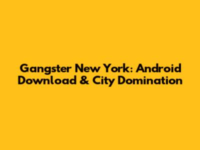 Gangster New York: Android Download & City Domination