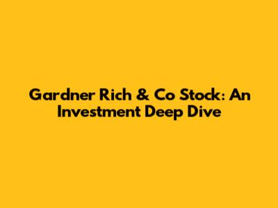 Gardner Rich & Co Stock: An Investment Deep Dive