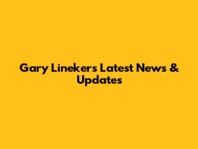 Gary Lineker's Latest News & Updates