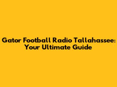 Gator Football Radio Tallahassee: Your Ultimate Guide