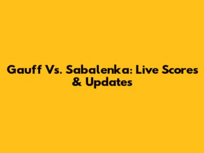 Gauff Vs. Sabalenka: Live Scores & Updates