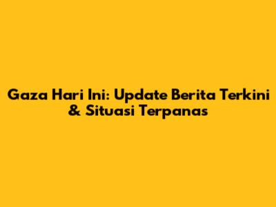 Gaza Hari Ini: Update Berita Terkini & Situasi Terpanas