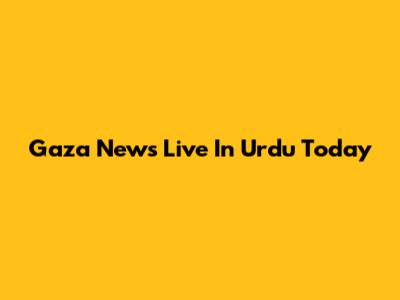 Gaza News Live In Urdu Today