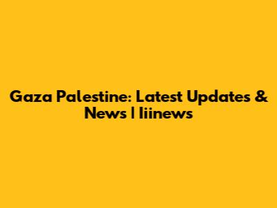 Gaza Palestine: Latest Updates & News | Iiinews