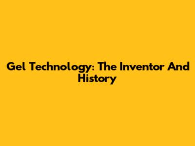 Gel Technology: The Inventor And History