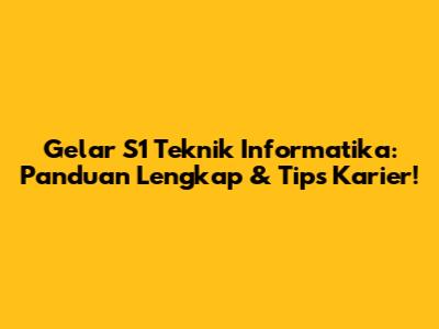 Gelar S1 Teknik Informatika: Panduan Lengkap & Tips Karier!