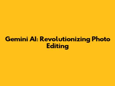 Gemini AI: Revolutionizing Photo Editing