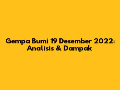 Gempa Bumi 19 Desember 2022: Analisis & Dampak