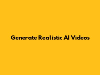 Generate Realistic AI Videos
