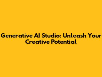 Generative AI Studio: Unleash Your Creative Potential