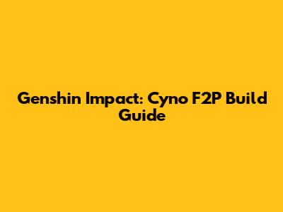 Genshin Impact: Cyno F2P Build Guide