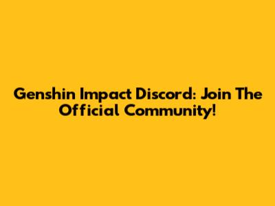 Genshin Impact Discord: Join The Official Community!