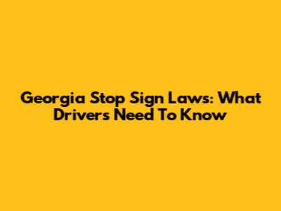 Georgia Stop Sign Laws: What Drivers Need To Know