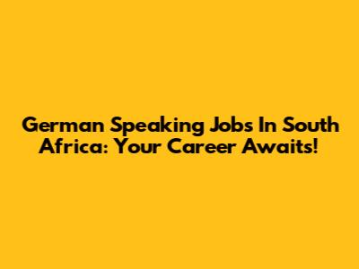 German Speaking Jobs In South Africa: Your Career Awaits!