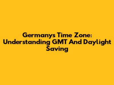 Germany's Time Zone: Understanding GMT And Daylight Saving