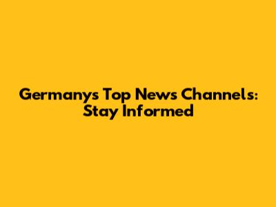 Germany's Top News Channels: Stay Informed