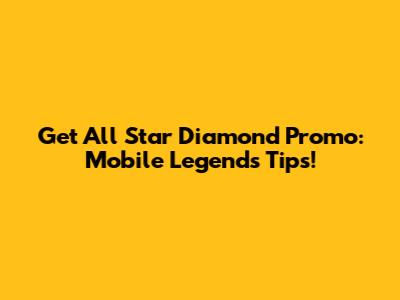 Get All Star Diamond Promo: Mobile Legends Tips!