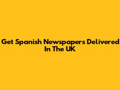 Get Spanish Newspapers Delivered In The UK
