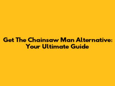 Get The Chainsaw Man Alternative: Your Ultimate Guide