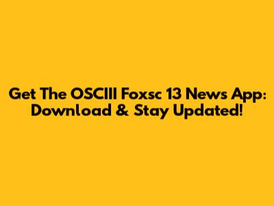 Get The OSCIII Foxsc 13 News App: Download & Stay Updated!