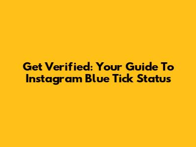 Get Verified: Your Guide To Instagram Blue Tick Status