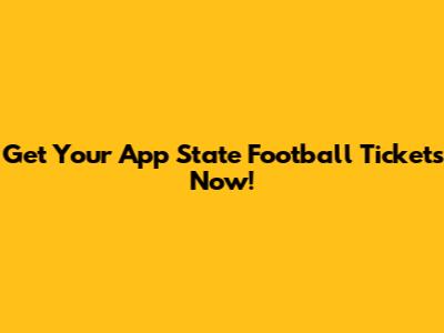 Get Your App State Football Tickets Now!