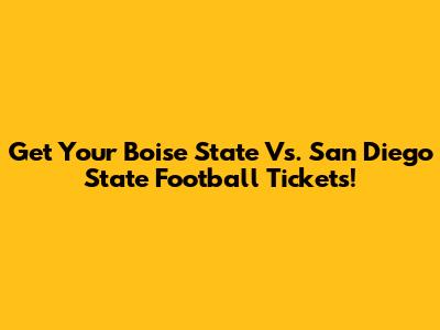 Get Your Boise State Vs. San Diego State Football Tickets!