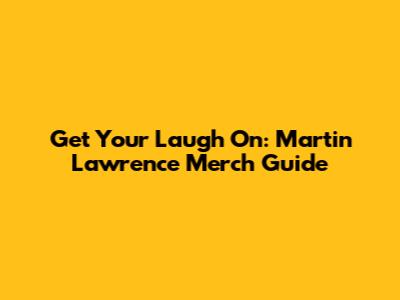 Get Your Laugh On: Martin Lawrence Merch Guide
