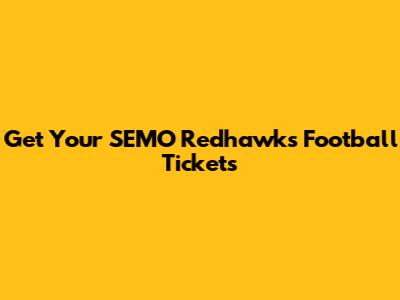 Get Your SEMO Redhawks Football Tickets