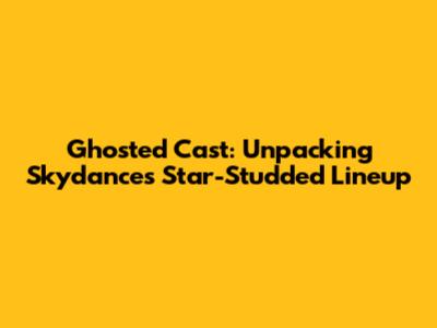 Ghosted Cast: Unpacking Skydance's Star-Studded Lineup