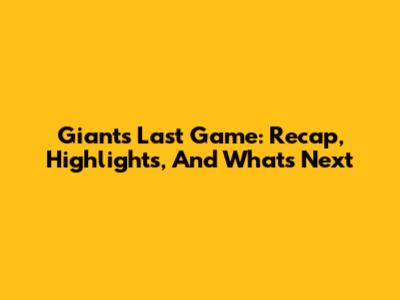 Giants' Last Game: Recap, Highlights, And What's Next