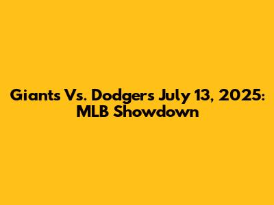 Giants Vs. Dodgers July 13, 2025: MLB Showdown