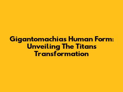 Gigantomachia's Human Form: Unveiling The Titan's Transformation
