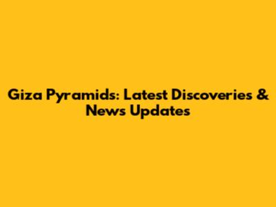 Giza Pyramids: Latest Discoveries & News Updates