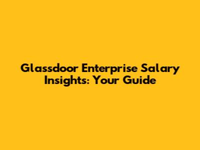 Glassdoor Enterprise Salary Insights: Your Guide