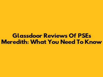 Glassdoor Reviews Of PSE's Meredith: What You Need To Know