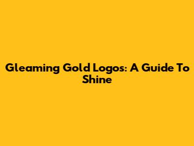 Gleaming Gold Logos: A Guide To Shine