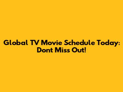 Global TV Movie Schedule Today: Don't Miss Out!