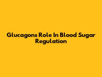 Glucagon's Role In Blood Sugar Regulation