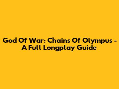 God Of War: Chains Of Olympus - A Full Longplay Guide