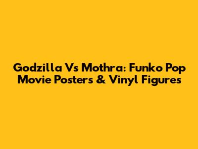 Godzilla Vs Mothra: Funko Pop Movie Posters & Vinyl Figures