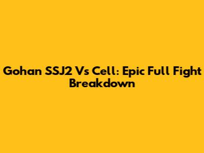 Gohan SSJ2 Vs Cell: Epic Full Fight Breakdown