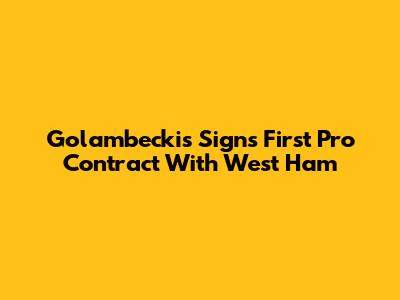 Golambeckis Signs First Pro Contract With West Ham